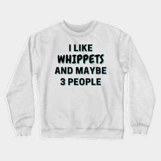 I Like Whippets And Maybe 3 People Crewneck Sweatshirt